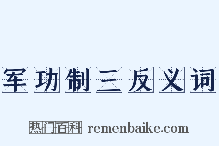 军功制三反义词是什么意思的图片